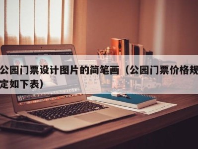 公园门票设计图片的简笔画（公园门票价格规定如下表）