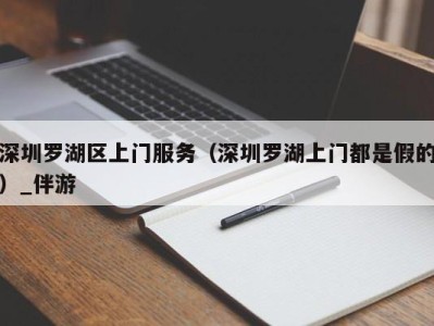 深圳罗湖区上门服务（深圳罗湖上门都是假的）_伴游