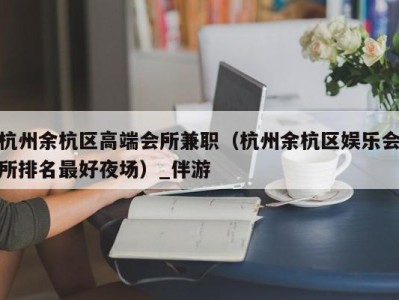 杭州余杭区高端会所兼职（杭州余杭区娱乐会所排名最好夜场）_伴游